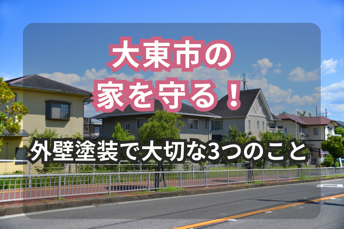 大東市の家を守る！<br>外壁塗装で大切な3つのこと